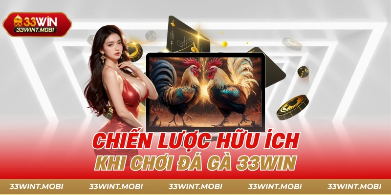 Chiến lược hữu ích khi chơi đá gà 33win