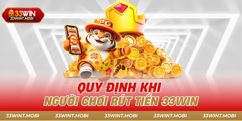 Quy định khi người chơi rút tiền 33win