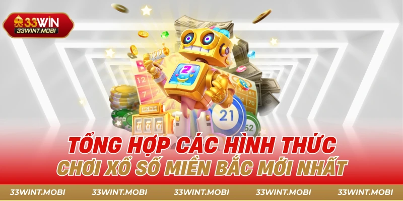 Tổng hợp các hình thức chơi xổ số miền Bắc mới nhất